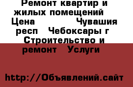 Ремонт квартир и жилых помещений  › Цена ­ 20 000 - Чувашия респ., Чебоксары г. Строительство и ремонт » Услуги   
